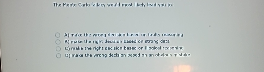 Solved The Monte Carlo fallacy would most likely lead you | Chegg.com