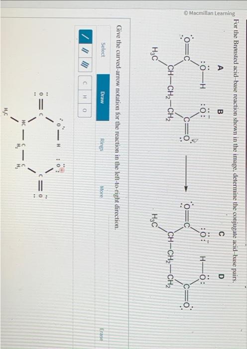 For the Bronsted acid-base reaction shown in the image, determine the conjugate acid-base pairs.
Give the curved-arrow notati