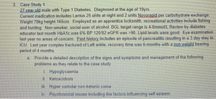 3. Case Study 1 27 year old male with Type 1 Diabetes. Diagnosed at the age of 19yrs. Current medication includes Lantus 25 u