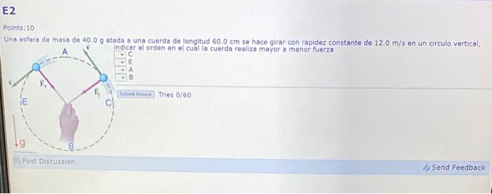 Polntes:10 Una esfera de masa de \( 40.0 \mathrm{~g} \) atada a una cuerda de longitud \( 60.0 \mathrm{~cm} \) se hace girar