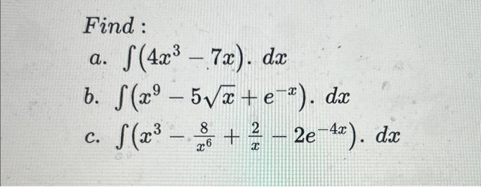 Solved Find: a. ∫(4x3−7x)⋅dx b. ∫(x9−5x+e−x)⋅dx c. | Chegg.com