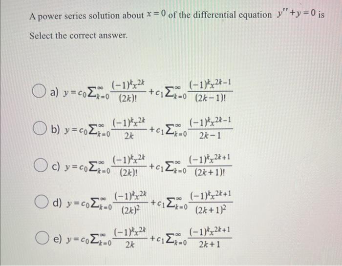 A power series solution about \( x=0 \) of the differential equation \( y^{\prime \prime}+y=0 \) is Select the correct answer