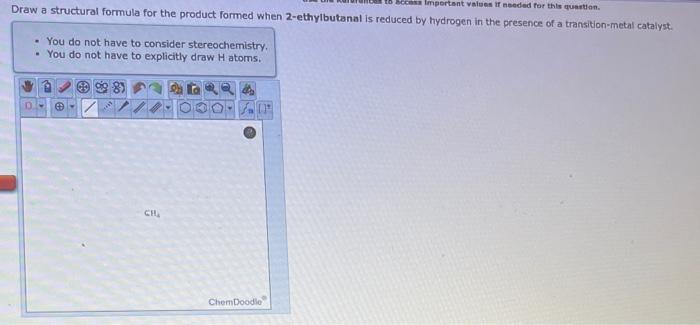 Draw a structural formula for the product formed when 2-ethylbutanal is reduced by hydrogen in the presence of a transition-m