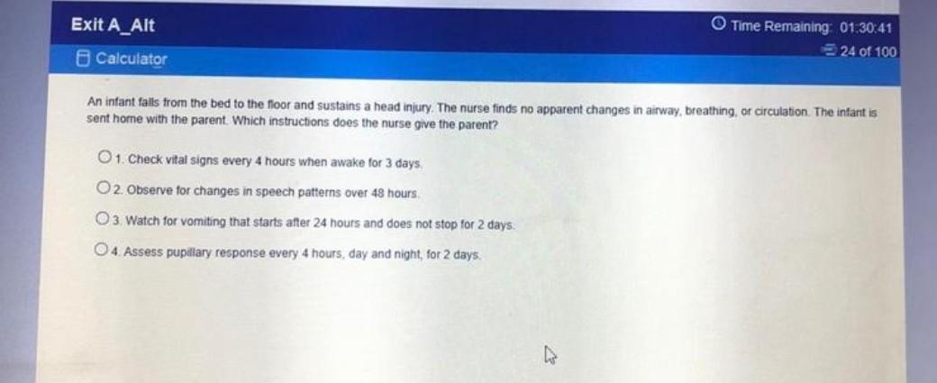 Exit A_Alt Time Remaining 01:30:41 24 of 100 Calculator An infant falls from the bed to the floor and sustains a head injury.