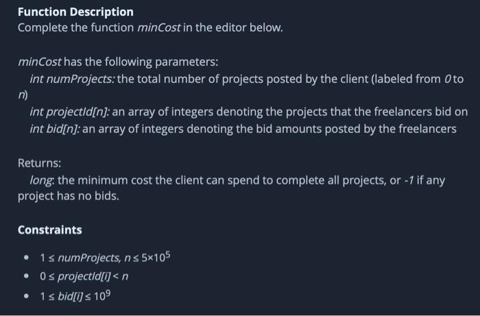 Function Description
Complete the function minCost in the editor below.
minCost has the following parameters:
int numProjects