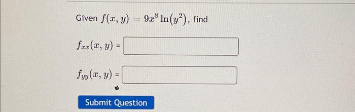 Given \( f(x, y)=9 x^{8} \ln \left(y^{2}\right) \) \[ f_{x x}(x, y)= \] \[ f_{y y}(x, y)= \]