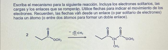 Escriba el mecanismo para la siguiente reacción. Incluya los electrones solitarios, las cargas y los enlaces que se romperán.