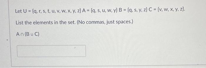 Let \( U=\{q, r, s, t, u, v, w, x, y, z\} A=\{q, s, u, w, y\} B=\{q, s, y, z\} C=\{v, w, x, y, z\} \). List the elements in t