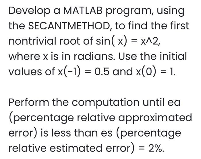 Solved Develop a MATLAB program using the SECANTMETHOD, to | Chegg.com