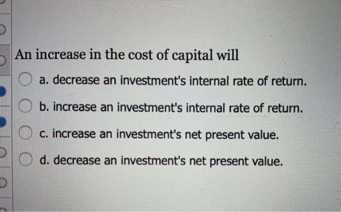 Solved An increase in the cost of capital will a. decrease | Chegg.com