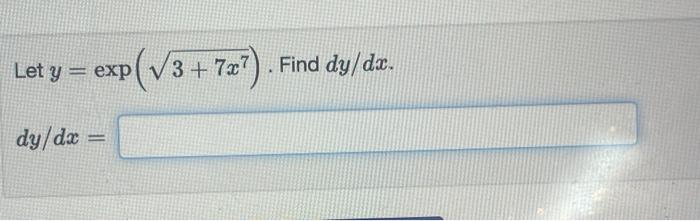 Let \( y=\exp \left(\sqrt{3+7 x^{7}}\right) \) \( d y / d x= \)