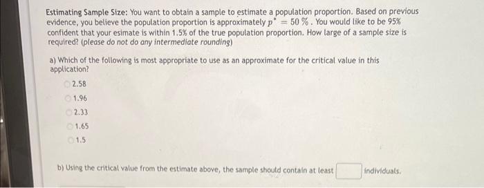 Estimating Sample Size: You want to obtain a sample to estimate a population proportion. Based on previous evidence, you beli