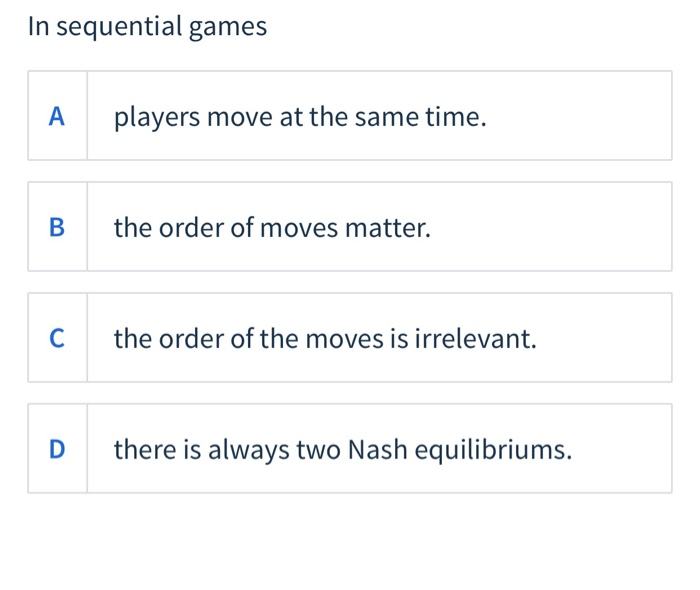 Solved In sequential games players move at the same time.