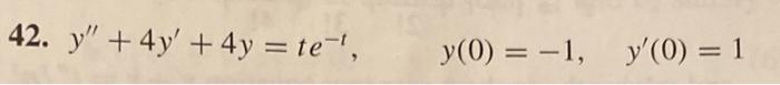 42. \( y^{\prime \prime}+4 y^{\prime}+4 y=t e^{-t} \), \( y(0)=-1, \quad y^{\prime}(0)=1 \)