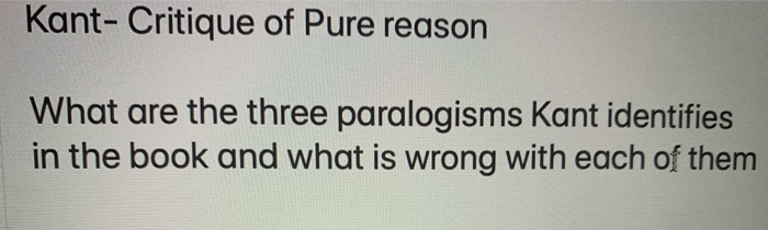 Solved Kant- Critique Of Pure Reason What Are The Three | Chegg.com