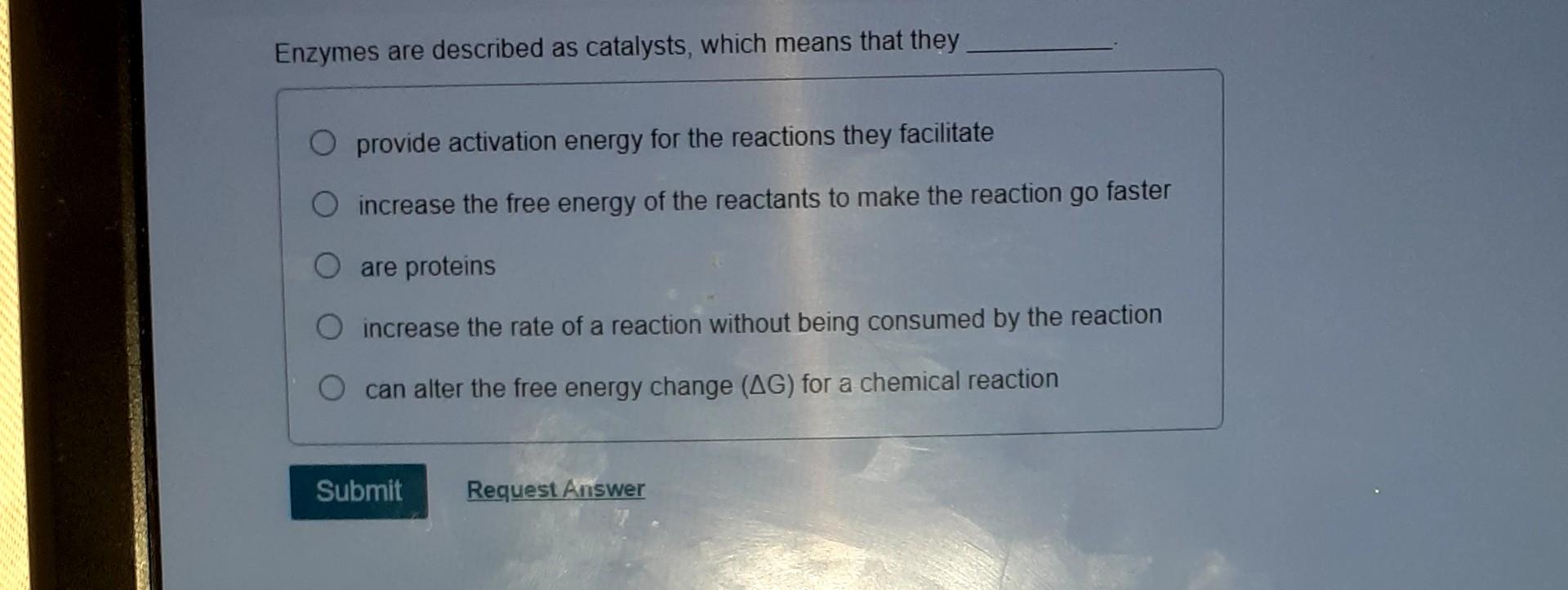 Solved Enzymes are described as catalysts, which means that