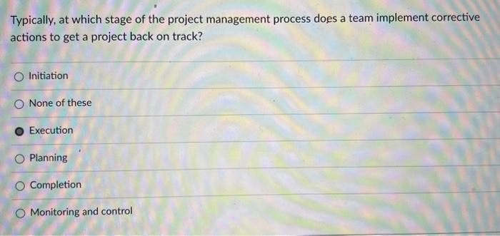 Typically, at which stage of the project management | Chegg.com