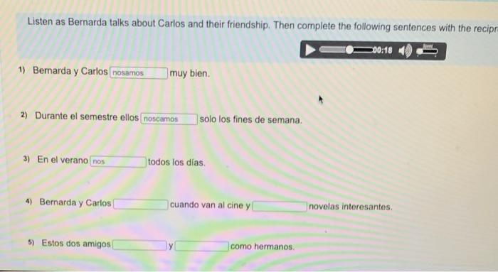 Listen as Bernarda talks about Carlos and their friendship. Then complete the following sentences with the recip 1) Bemarda y