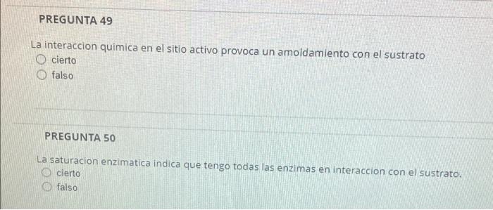 PREGUNTA 49 La interaccion quimica en el sitio activo provoca un amoldamiento con el sustrato cierto falso PREGUNTA 50 La sat