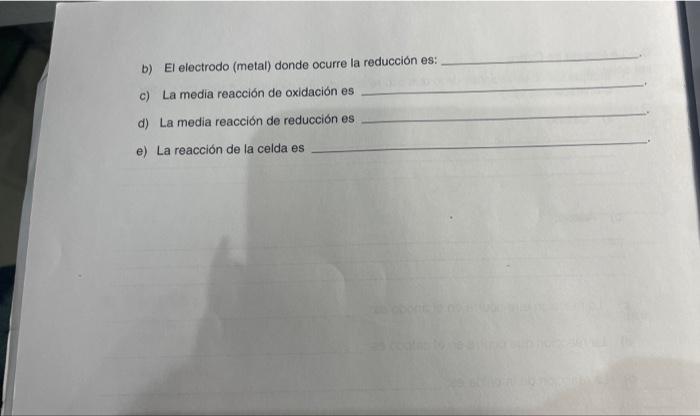 b) El electrodo (metal) donde ocurre la reducción es: c) La media reacción de oxidación es d) La media reacción de reducción