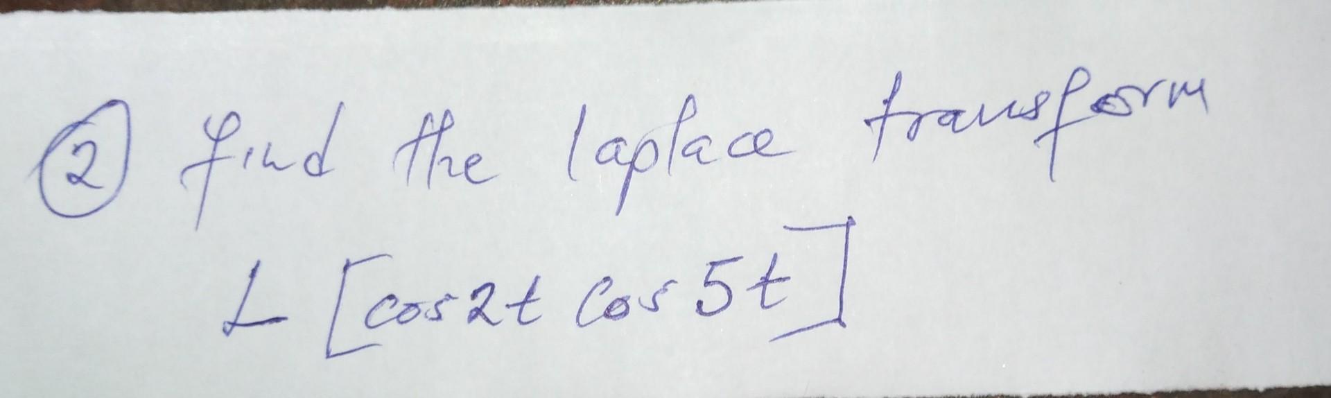 Solved (2) Find the laplace transform \\( L[\\cos 2 t \\cos | Chegg.com