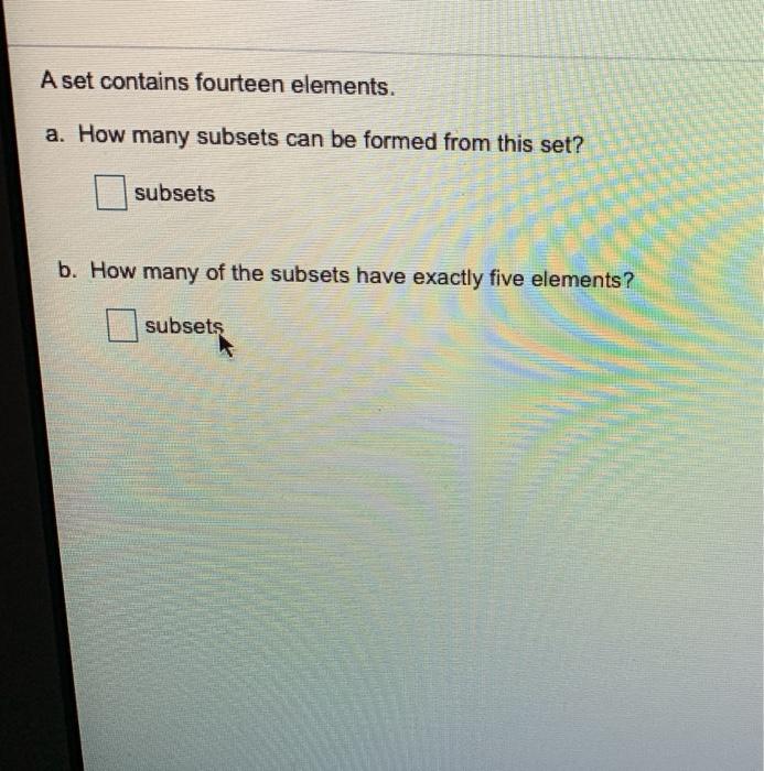 Solved A Set Contains Fourteen Elements A How Many Subsets Chegg