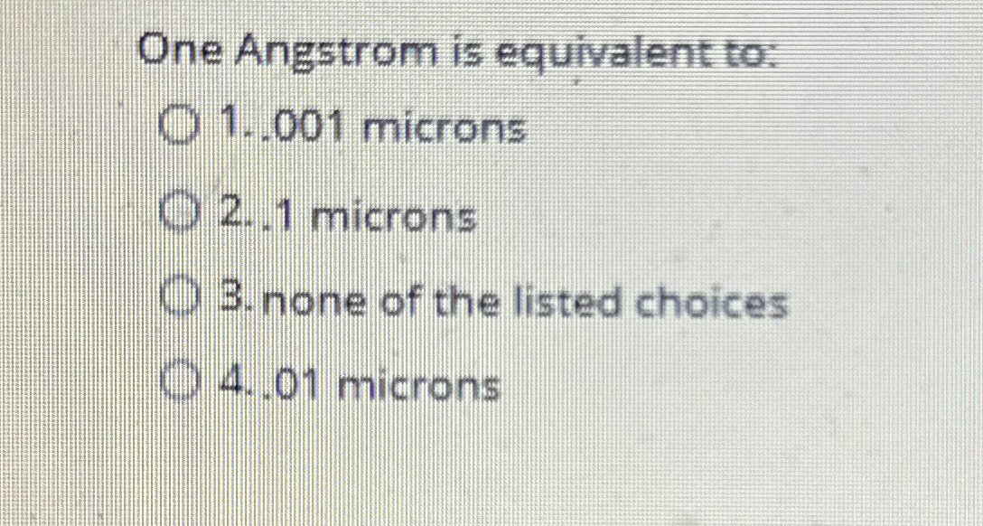 Solved One Angstrom is equivalent to:.001 ﻿microns1 | Chegg.com