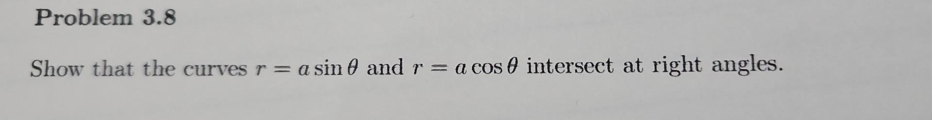 Solved Show That The Curves R=asinθ And R=acosθ Intersect At 