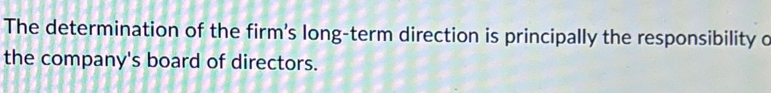 Solved The determination of the firm's long-term direction | Chegg.com