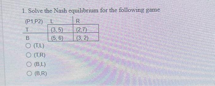 Solved 1. Solve the Nash equilibrium for the following game | Chegg.com