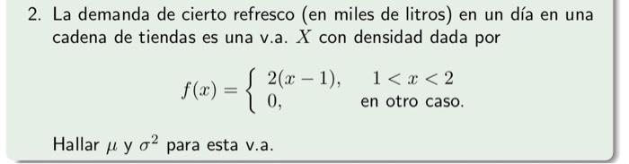 2. La demanda de cierto refresco (en miles de litros) en un día en una cadena de tiendas es una v.a. X con densidad dada por