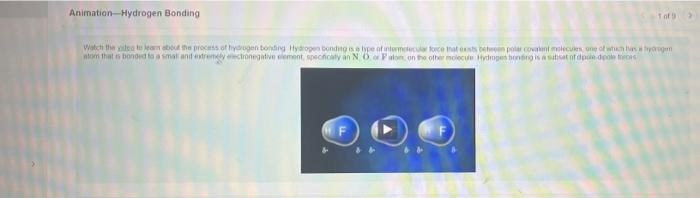 Animation-Hydrogen Bonding
Tot 9
Watch the video to learn about the process of hydrogen bonding Hydrogen bonding is a type of