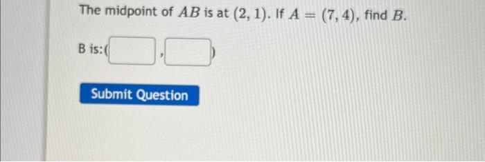 Solved The midpoint of AB is at (2,1). If A=(7,4), find B. B | Chegg.com
