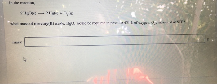 Solved In the reaction, 2 HgO(s) — 2 Hg(s) + O2(g) what mass | Chegg.com