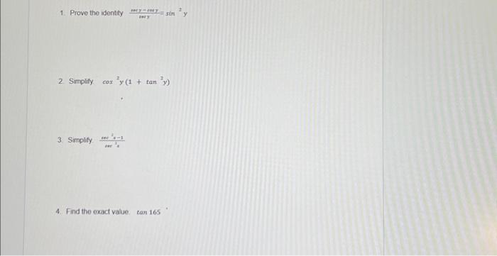 1. Prove the identity \( \frac{m y-m a y}{m y}=\sin ^{2} y \) 2 Simplify \( \cos ^{2} y\left(1+\tan ^{2} y\right) \) 3. Simpl