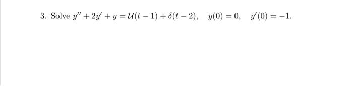 \( y^{\prime \prime}+2 y^{\prime}+y=\mathcal{U}(t-1)+\delta(t-2), \quad y(0)=0, \quad y^{\prime}(0)=-1 \)