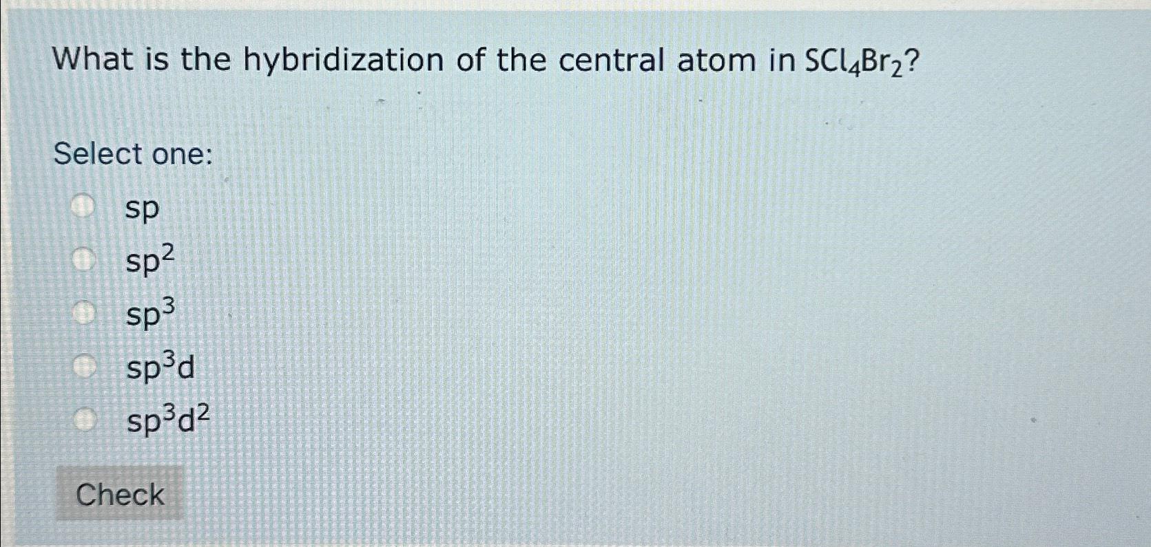 Solved What is the hybridization of the central atom in | Chegg.com