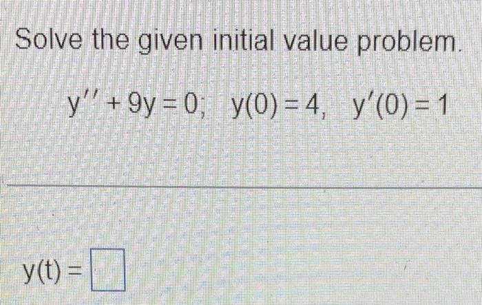 SENTE
Solve the given initial value problem.
y +9y=0; y(0) = 4, y(0)=1
1000000-00
Maran
10000
1000036-2
Ballonges
777
Fatto