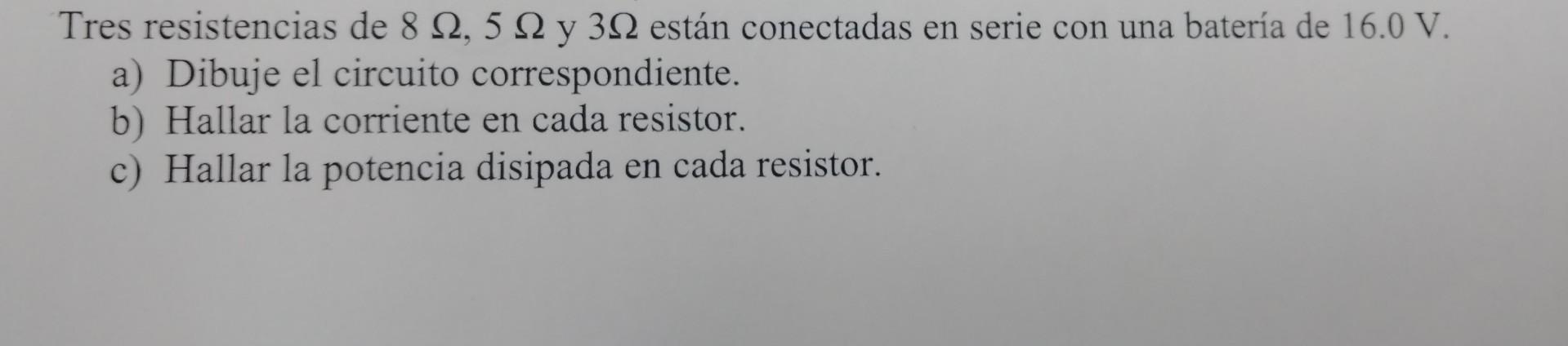 Tres resistencias de \( 8 \Omega, 5 \Omega \) y \( 3 \Omega \) están conectadas en serie con una batería de \( 16.0 \mathrm{~