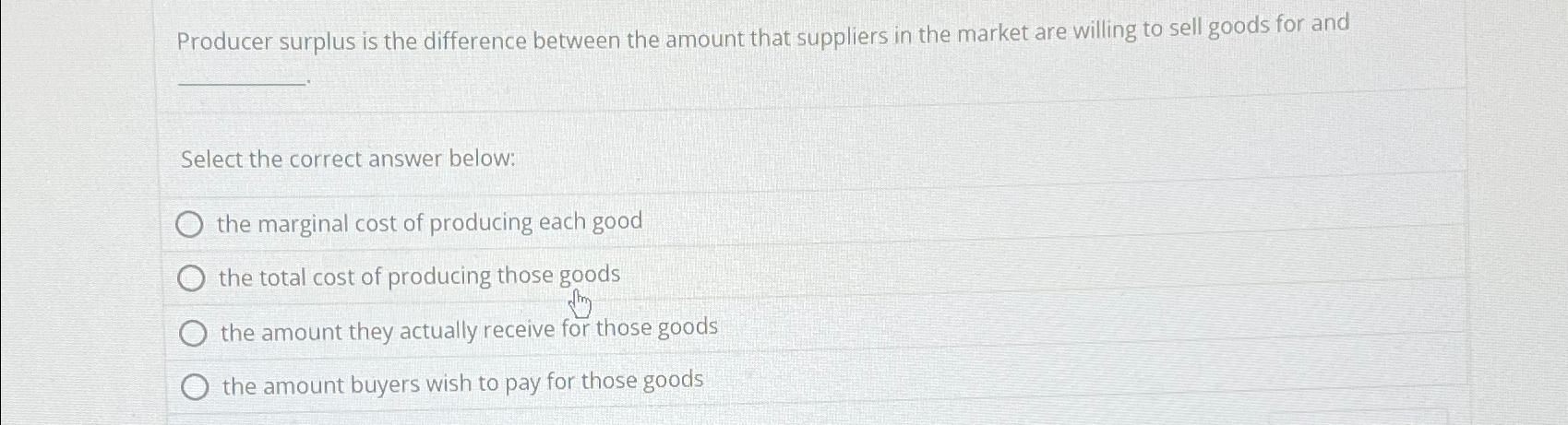 Solved Producer surplus is the difference between the amount | Chegg.com