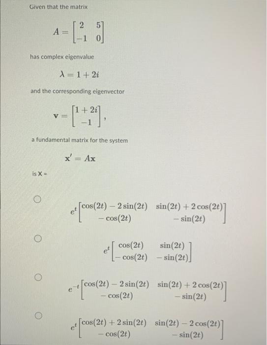 Given that the matrix
2
?
(
-1 0
has complex eigenvalue
= 1 + 2i
and the corresponding eigenvector
(1 + 2i]
V-
-11-21
[
a fun