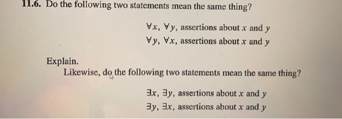 11.6. Do the following two statements mean the same thing? Vx, Vy, assertions about x and y Vy, Vx, assertions about x and y