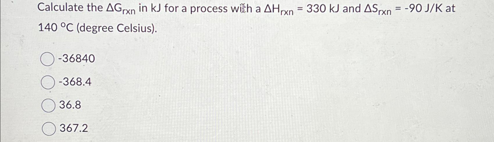 Solved Calculate The Delta G Rxn In Kj For A Process