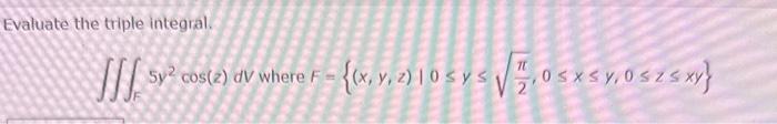 Evaluate the triple integral. \[ \iiint_{F} 5 y^{2} \cos (z) d V \text { where } F=\left\{(x, y, z) \mid 0 \leq y \leq \sqrt{