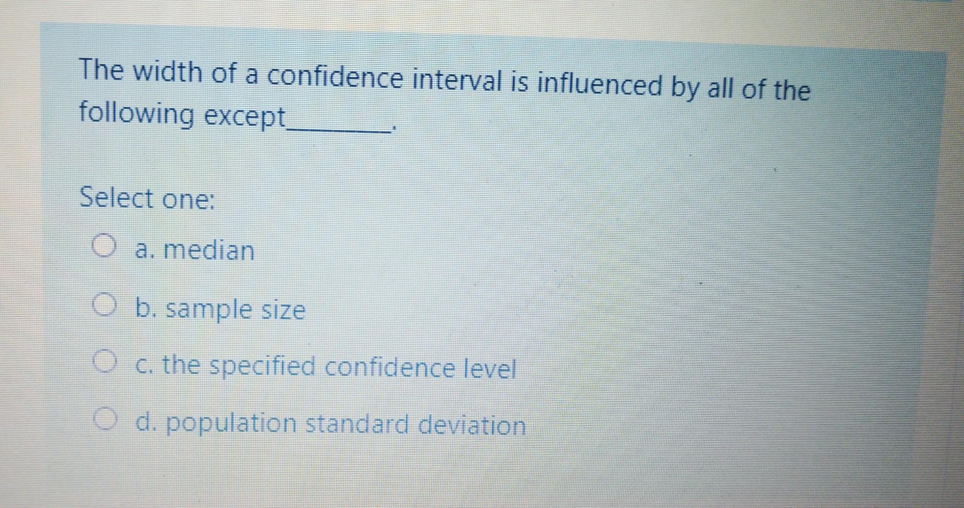 Solved The width of a confidence interval is influenced by | Chegg.com