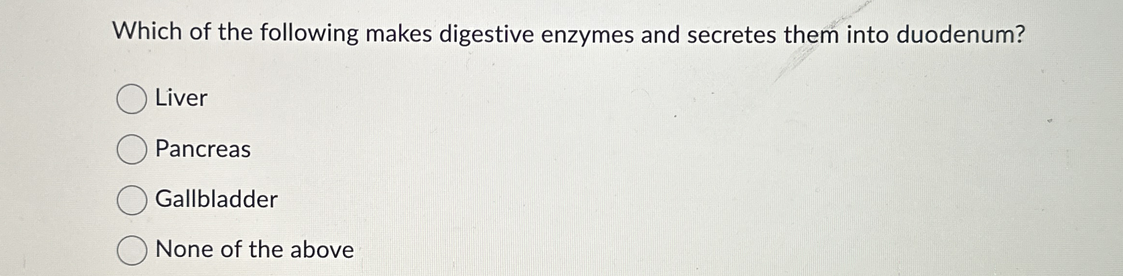 Solved Which of the following makes digestive enzymes and | Chegg.com