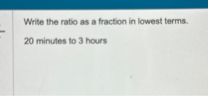 Solved Write the ratio as a fraction in lowest terms. 20 | Chegg.com