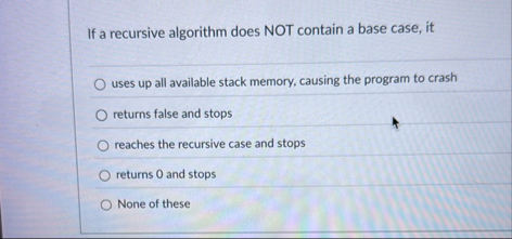 Solved If a recursive algorithm does NOT contain a base | Chegg.com
