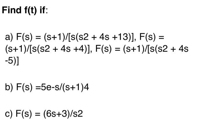 Solved Find f(t) if: a) F(s)=(s+1)/[s(s2+4s+13)],F(s)= | Chegg.com