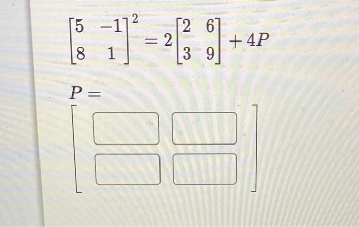 Solved [58−11]2=2[2369]+4P | Chegg.com